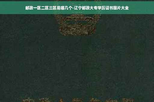 邮政一区二区三区是哪几个-辽宁邮政大专学历证书图片大全