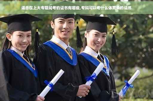 适合在上大专期间考的证书有哪些,专科可以考什么体育类的证书