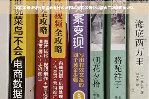 室内装饰设计师都需要考什么证书呢,室内装饰公司需要二级建造师证么