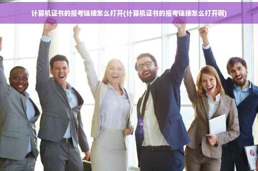计算机证书的报考链接怎么打开(计算机证书的报考链接怎么打开啊)