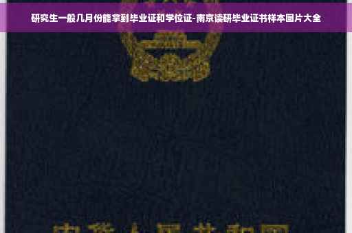 研究生一般几月份能拿到毕业证和学位证-南京读研毕业证书样本图片大全