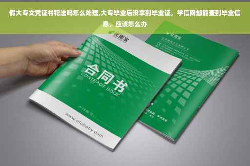 假大专文凭证书犯法吗怎么处理,大专毕业后没拿到毕业证，学信网却能查到毕业信息，应该怎么办