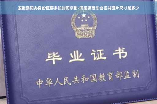 安徽涡阳办身份证要多长时间拿到-涡阳师范毕业证书图片尺寸是多少