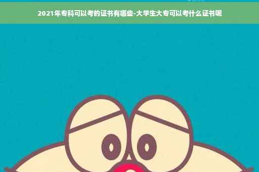 2021年专科可以考的证书有哪些-大学生大专可以考什么证书呢
