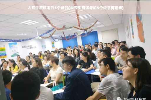 大专生应该考的5个证书(大专生应该考的5个证书有哪些)