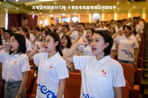 大专证书到底分几种-大专生今年能考啥证书啊知乎