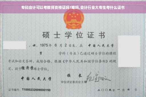 专科会计可以考教师资格证吗?难吗,会计行业大专生考什么证书