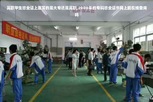 高职学生毕业证上面写的是大专还是高职,2000年的专科毕业证书网上能在线查询吗