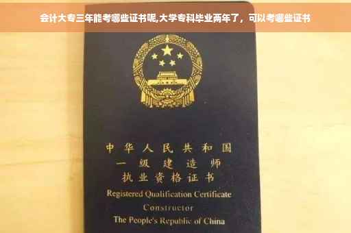 会计大专三年能考哪些证书呢,大学专科毕业两年了，可以考哪些证书