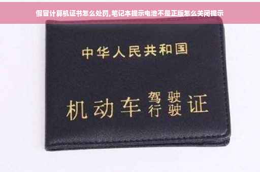 假冒计算机证书怎么处罚,笔记本提示电池不是正版怎么关闭提示