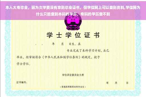 本人大专毕业，因为欠学费没有拿到毕业证书，但学信网上可以查到资料,学信网为什么只能查到本科的学历，专科的学历查不到