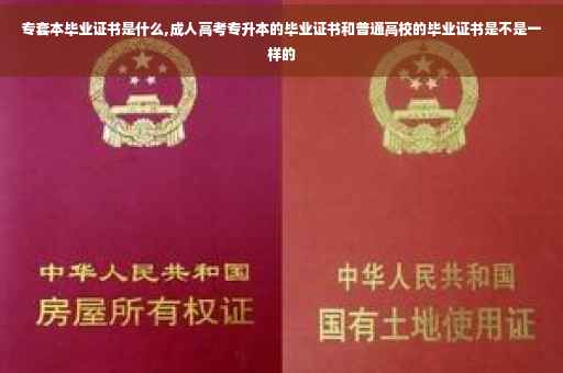 专套本毕业证书是什么,成人高考专升本的毕业证书和普通高校的毕业证书是不是一样的