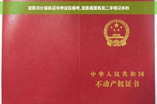 宜昌市计算机证书考试在哪考,宜昌哪里有卖二手笔记本的