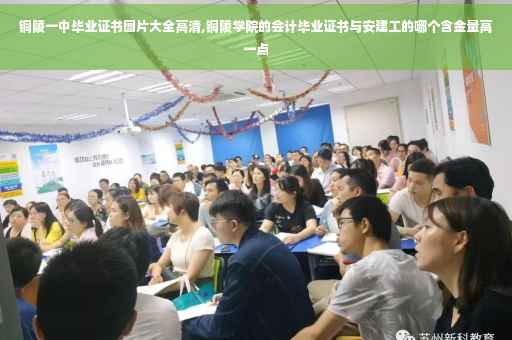铜陵一中毕业证书图片大全高清,铜陵学院的会计毕业证书与安建工的哪个含金量高一点