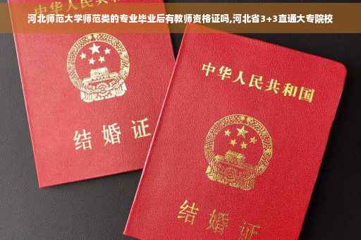 河北师范大学师范类的专业毕业后有教师资格证吗,河北省3+3直通大专院校