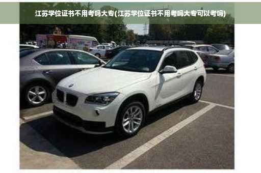 江苏学位证书不用考吗大专(江苏学位证书不用考吗大专可以考吗)
