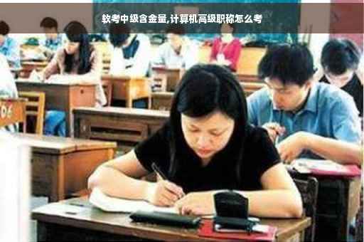 软考中级含金量,计算机高级职称怎么考