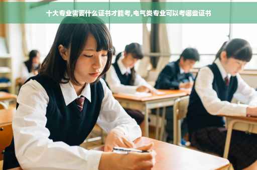 十大专业需要什么证书才能考,电气类专业可以考哪些证书