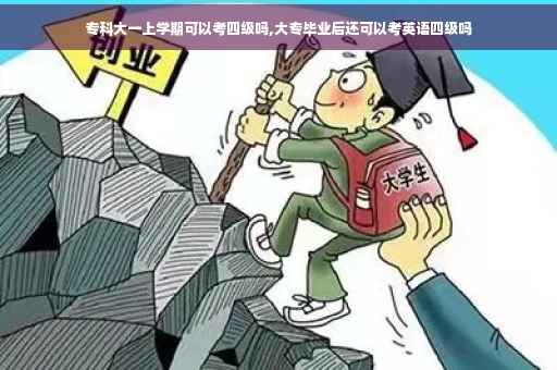 专科大一上学期可以考四级吗,大专毕业后还可以考英语四级吗