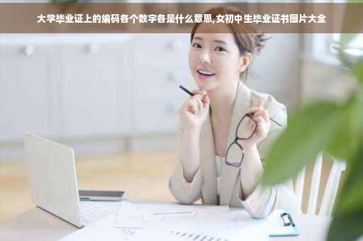 大学毕业证上的编码各个数字各是什么意思,女初中生毕业证书图片大全