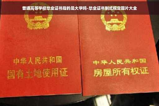 普通高等学校毕业证书指的是大学吗-毕业证书制式规定图片大全