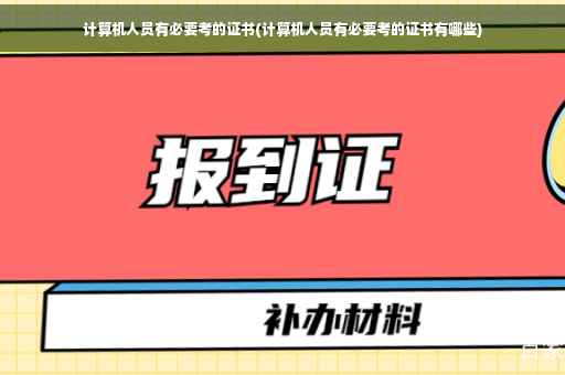 计算机人员有必要考的证书(计算机人员有必要考的证书有哪些)