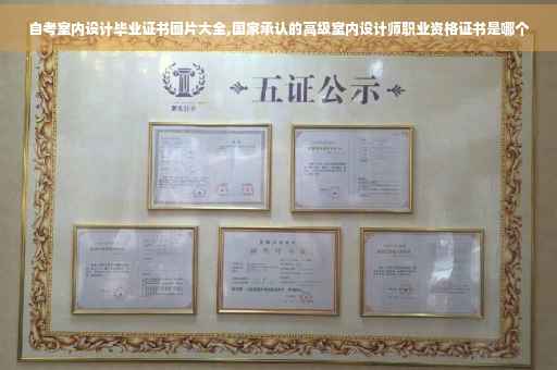 自考室内设计毕业证书图片大全,国家承认的高级室内设计师职业资格证书是哪个