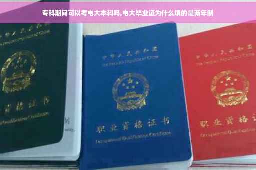 专科期间可以考电大本科吗,电大毕业证为什么填的是两年制