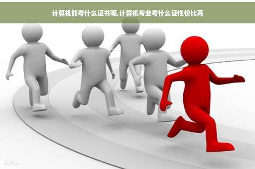 计算机能考什么证书呢,计算机专业考什么证性价比高