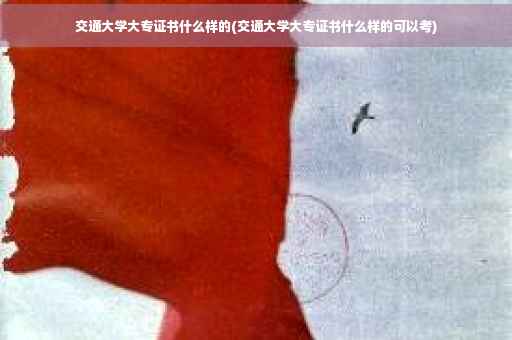 交通大学大专证书什么样的(交通大学大专证书什么样的可以考)