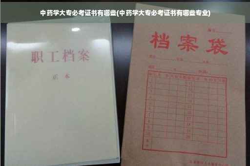 中药学大专必考证书有哪些(中药学大专必考证书有哪些专业)