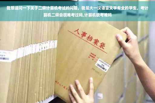 我想请问一下关于二级计算机考试的问题，我是大一汉语言文学专业的学生，考计算机二级会很难考过吗,计算机软考难吗