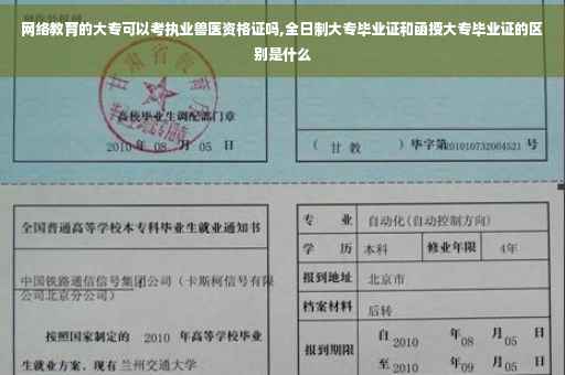 网络教育的大专可以考执业兽医资格证吗,全日制大专毕业证和函授大专毕业证的区别是什么
