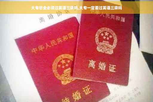 大专毕业必须过英语三级吗,大专一定要过英语三级吗