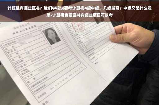 计算机有哪些证书？我们学校说要考计算机4级中级。几级最高？中级又是什么意思-计算机免费证书有哪些项目可以考