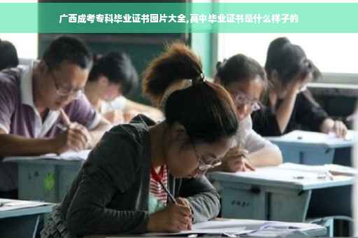 广西成考专科毕业证书图片大全,高中毕业证书是什么样子的