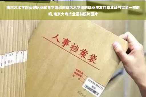 南京艺术学院高等职业教育学院和南京艺术学院的毕业生发的毕业证书完全一样的吗,南京大专毕业证书照片图片