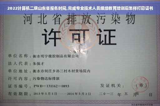 2022计算机二级山东省报名时间,完成专业技术人员继续教育培训后怎样打印证书