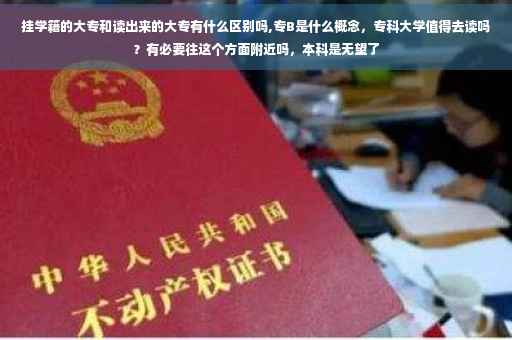 挂学籍的大专和读出来的大专有什么区别吗,专B是什么概念，专科大学值得去读吗？有必要往这个方面附近吗，本科是无望了