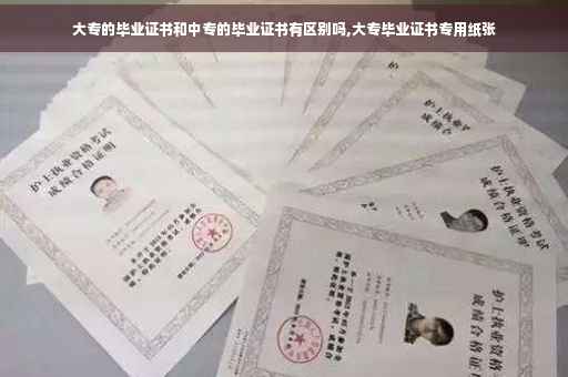 大专的毕业证书和中专的毕业证书有区别吗,大专毕业证书专用纸张