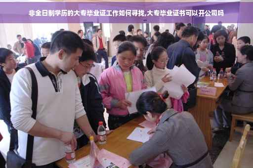 非全日制学历的大专毕业证工作如何寻找,大专毕业证书可以开公司吗