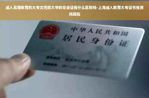成人高等教育的大专文凭和大学的毕业证有什么区别吗-上海成人教育大专证书有用吗现在