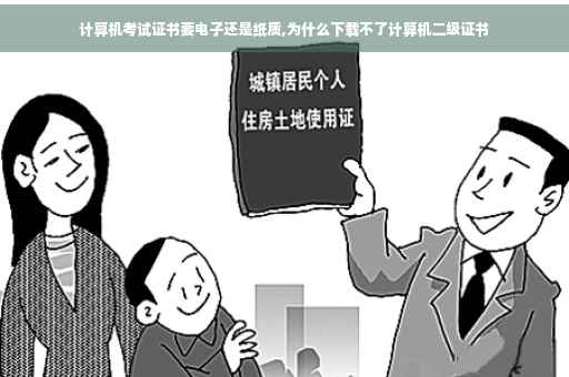 计算机考试证书要电子还是纸质,为什么下载不了计算机二级证书