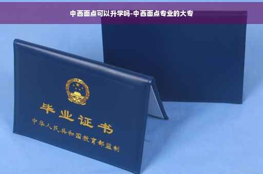 中西面点可以升学吗-中西面点专业的大专