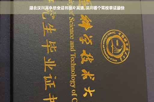 湖北汉川高中毕业证书图片高清,汉川哪个驾校拿证最快