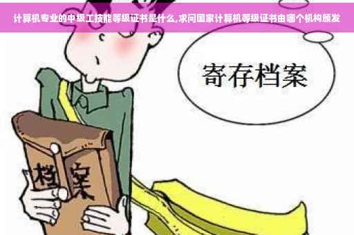 计算机专业的中级工技能等级证书是什么,求问国家计算机等级证书由哪个机构颁发