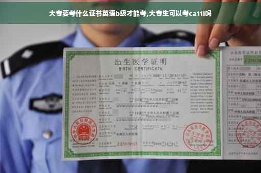 大专要考什么证书英语b级才能考,大专生可以考catti吗