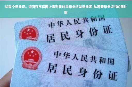 给我个结业证。请问在学信网上看到我的是毕业还是结业呢-从哪查毕业证书的图片啊