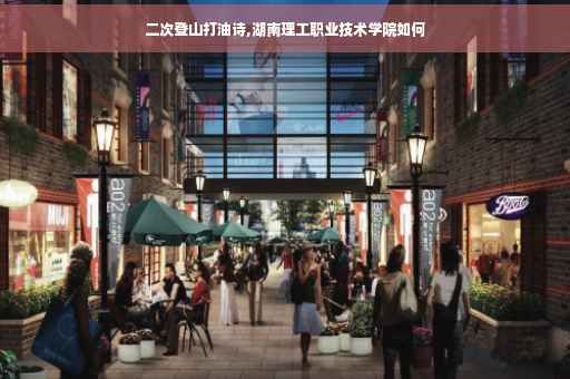 二次登山打油诗,湖南理工职业技术学院如何