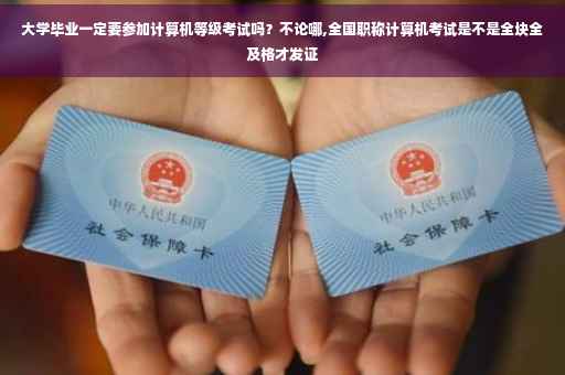 大学毕业一定要参加计算机等级考试吗？不论哪,全国职称计算机考试是不是全块全及格才发证